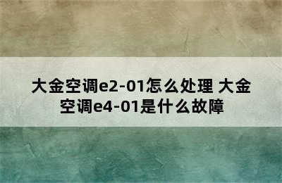 大金空调e2-01怎么处理 大金空调e4-01是什么故障